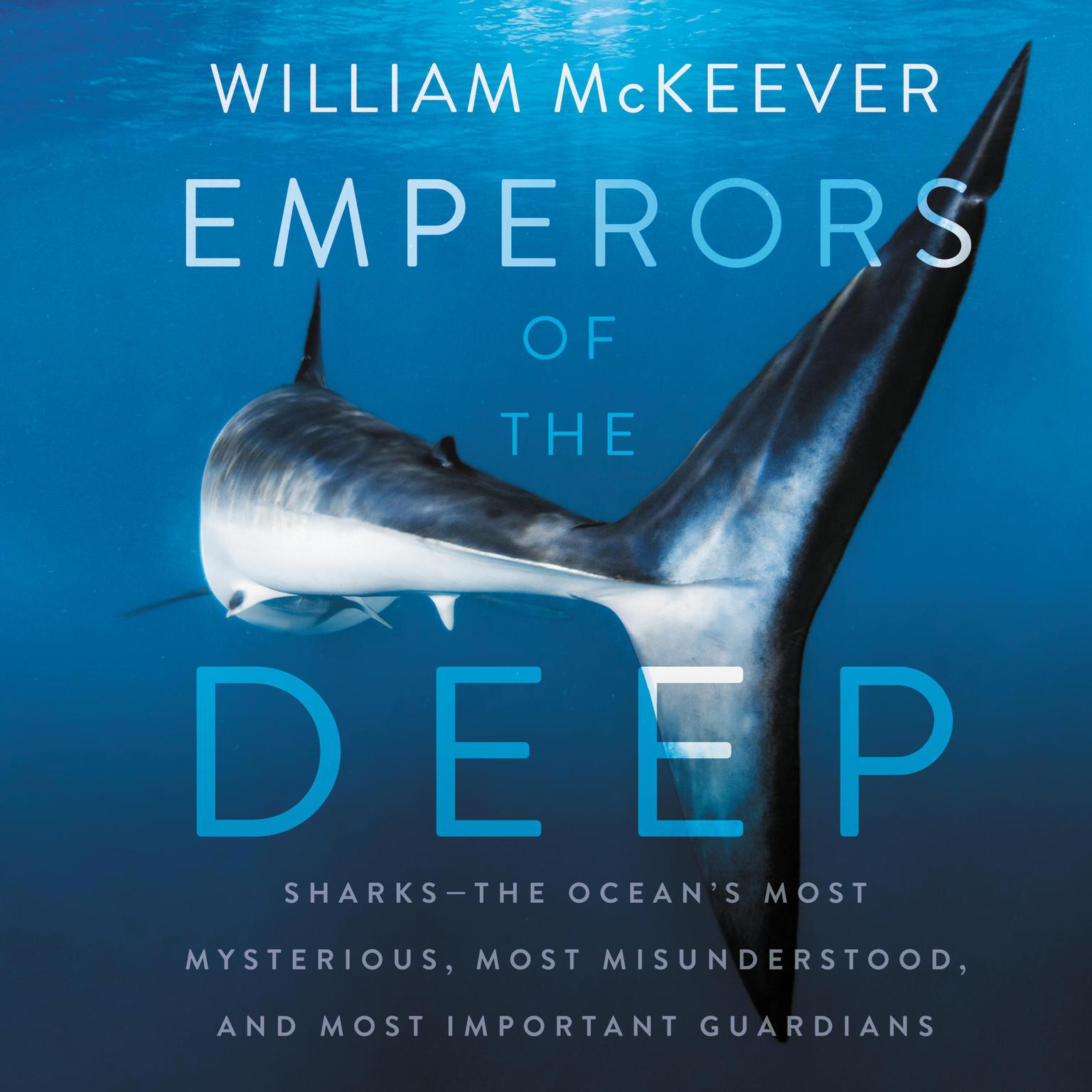 Emperors of the Deep: Sharks--The Oceans Most Mysterious, Most Misunderstood, and Most Important Guardians Audiobook, by William McKeever