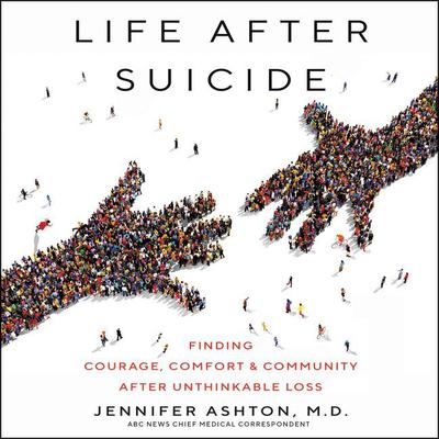 Life After Suicide: Finding Courage, Comfort & Community After Unthinkable Loss Audiobook, by Jennifer Ashton