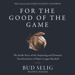 For the Good of the Game: The Inside Story of the Surprising and Dramatic Transformation of Major League Baseball Audiobook, by 