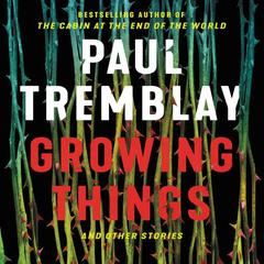 Growing Things and Other Stories Audiobook, by Paul Tremblay