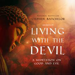 Living with the Devil: A Meditation on Good and Evil Audiobook, by Stephen Batchelor