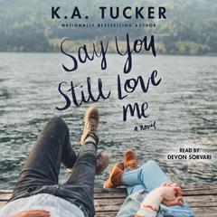 Say You Still Love Me: A Novel Audiobook, by K. A. Tucker