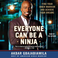 Everyone Can Be A Ninja: Find Your Inner Warrior and Achieve Your Dreams Audiobook, by Akbar Gbajabiamila