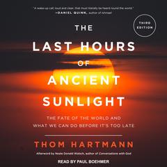 The Last Hours of Ancient Sunlight Revised and Updated: The Fate of the World and What We Can Do Before Its Too Late Audiobook, by Thom Hartmann