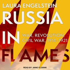 Russia in Flames: War, Revolution, Civil War, 1914 - 1921 Audiobook, by Laura Engelstein