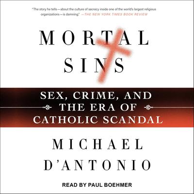 Mortal Sins: Sex, Crime, and the Era of Catholic Scandal Audiobook, by Michael D'Antonio