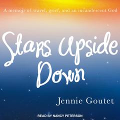 Stars Upside Down: a memoir of travel, grief, and an incandescent God Audiobook, by Jennie Goutet