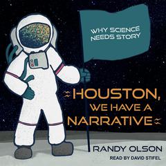 Houston, We Have a Narrative: Why Science Needs Story Audiobook, by Randy Olson