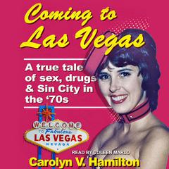 Coming to Las Vegas: A true tale of sex, drugs & Sin City in the 70’s Audiobook, by Carolyn V. Hamilton