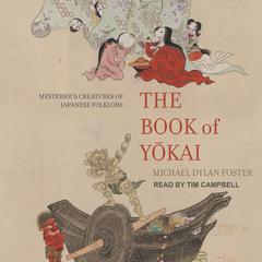The Book of Yokai: Mysterious Creatures of Japanese Folklore Audiobook, by Michael Dylan Foster