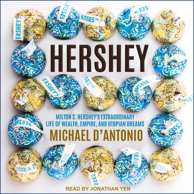 Hershey: Milton S. Hershey's Extraordinary Life of Wealth, Empire, and Utopian Dreams Audiobook, by Michael D'Antonio