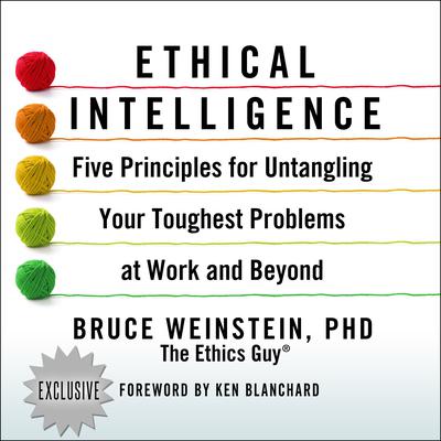 Ethical Intelligence: Five Principles for Untangling Your Toughest Problems at Work and Beyond Audiobook, by Bruce Weinstein