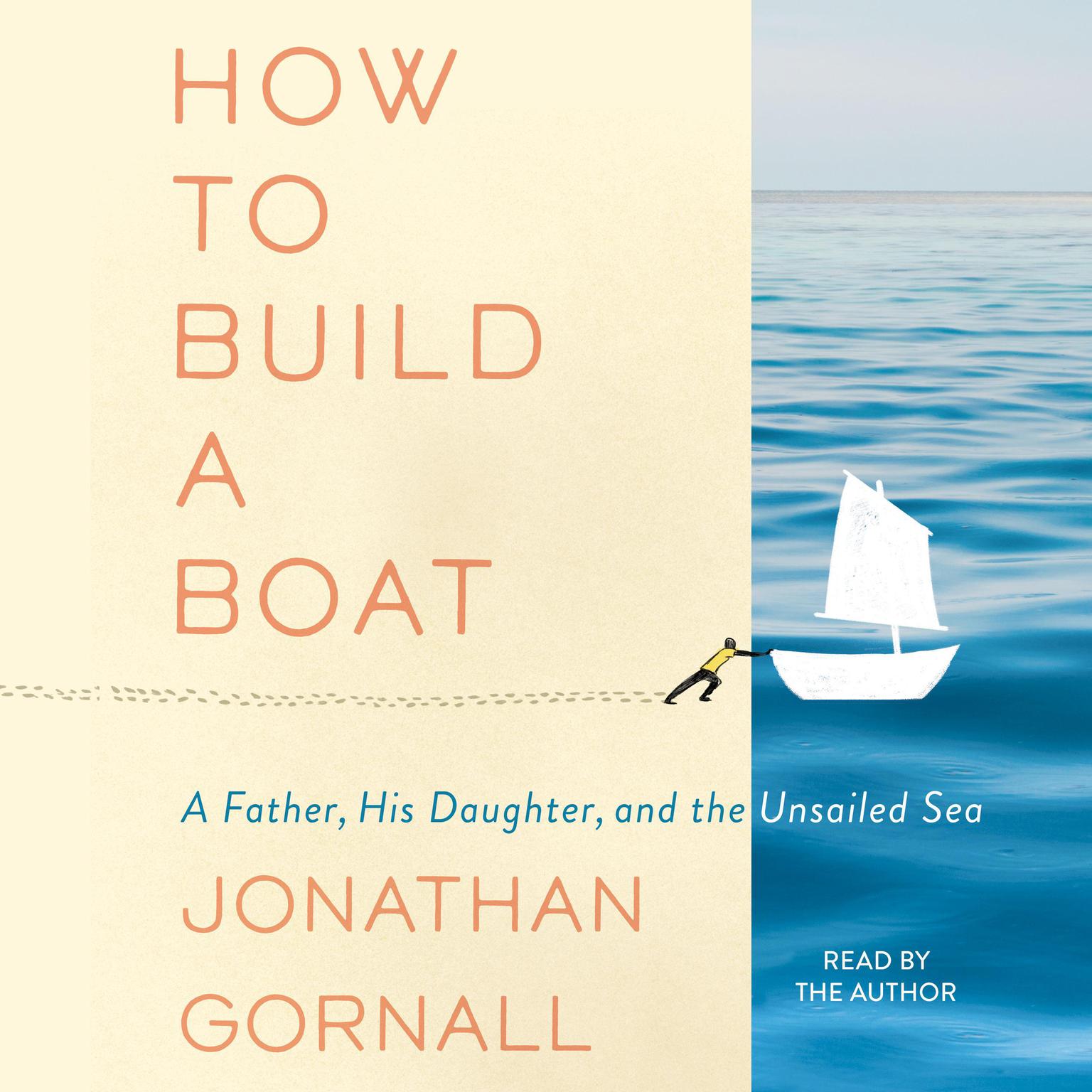 How to Build a Boat: A Father, His Daughter, and the Unsailed Sea Audiobook, by Jonathan Gornall