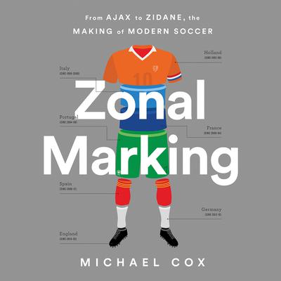Zonal Marking: From Ajax to Zidane, the Making of Modern Soccer Audiobook, by Michael Cox