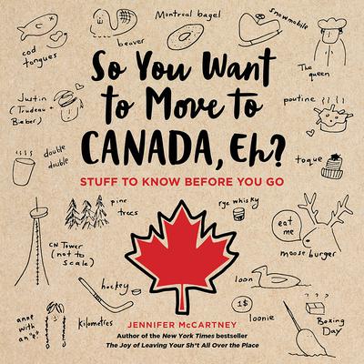 So You Want to Move to Canada, Eh?: Stuff to Know Before You Go Audiobook, by Jennifer McCartney