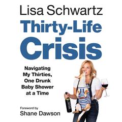 Thirty-Life Crisis: Navigating My Thirties, One Drunk Baby Shower at a Time Audiobook, by Lisa Schwartz