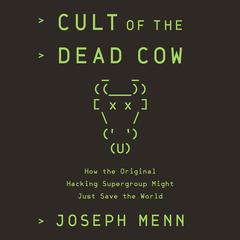 Cult of the Dead Cow: How the Original Hacking Supergroup Might Just Save the World Audiobook, by 