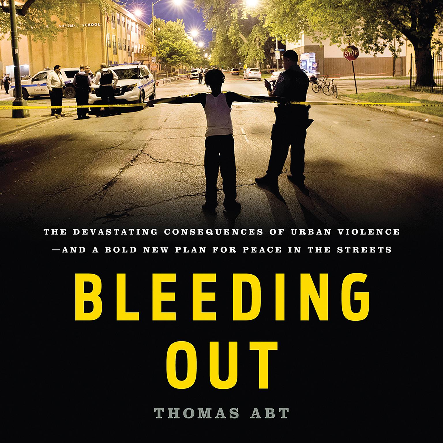 Bleeding Out: The Devastating Consequences of Urban Violence--and a Bold New Plan for Peace in the Streets Audiobook, by Thomas Abt