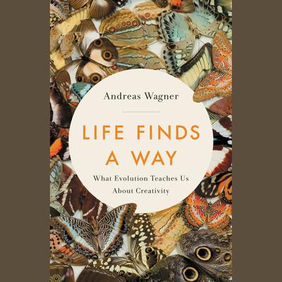 Life Finds a Way: What Evolution Teaches Us About Creativity Audiobook, by Andreas Wagner