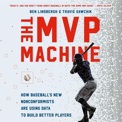 The MVP Machine: How Baseballs New Nonconformists Are Using Data to Build Better Players Audiobook, by Ben Lindbergh