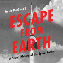 Escape from Earth: A Secret History of the Space Rocket Audiobook, by 