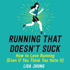 Running That Doesnt Suck: How to Love Running (Even If You Think You Hate It) Audiobook, by Lisa Jhung