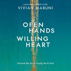 Open Hands, Willing Heart: Discover the Joy of Saying Yes to God Audiobook, by Vivian Mabuni