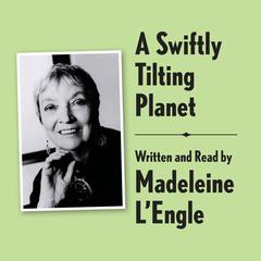 A Swiftly Tilting Planet Archival Edition: Read by the Author Audiobook, by Madeleine L’Engle