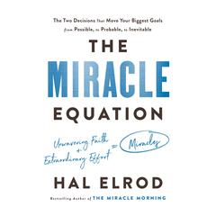 The Miracle Equation: The Two Decisions That Move Your Biggest Goals from Possible, to Probable, to Inevitable Audiobook, by 