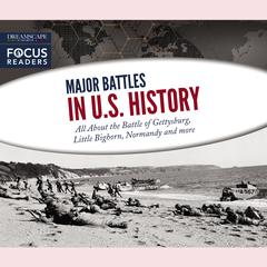 Major Battles in U.S. History: All about the Battle of Gettysburg, Little Bighorn, Normandy, and More Audiobook, by various authors