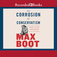 The Corrosion of Conservatism: Why I Left the Right Audiobook, by 