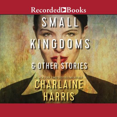 Small Kingdoms & Other Stories Audiobook, by Charlaine Harris
