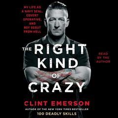The Right Kind of Crazy: Navy SEAL, Covert Operative, and Boy Scout from Hell Audiobook, by Clint Emerson