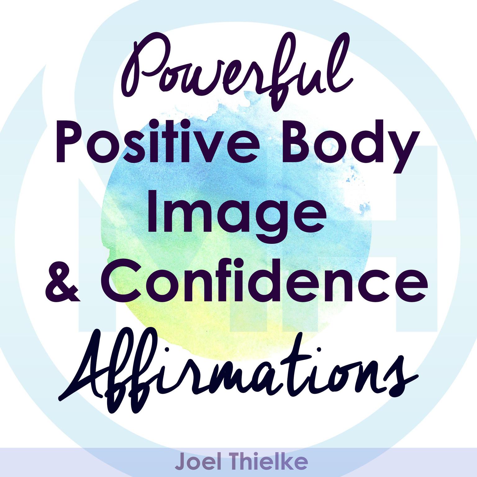 Powerful Positive Body Image & Confidence Affirmations Audiobook, by Joel Thielke