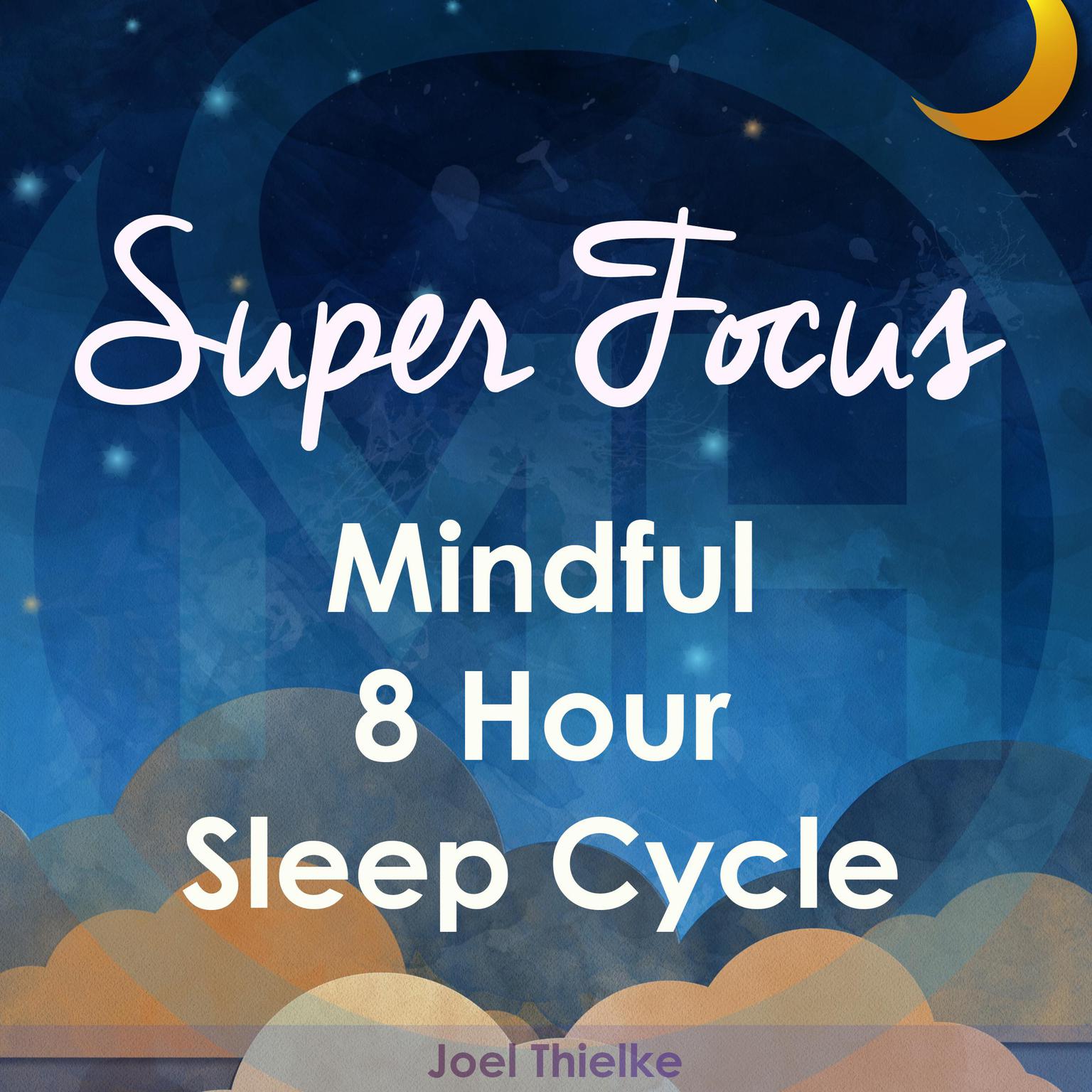 Super Focus - Mindful 8 Hour Sleep Cycle Audiobook, by Joel Thielke
