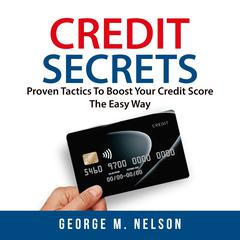 Credit Secrets: Proven Tactics To Boost Your Credit Score The Easy Way Audiobook, by 