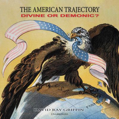 The American Trajectory: Divine or Demonic? Audiobook, by David Ray Griffin