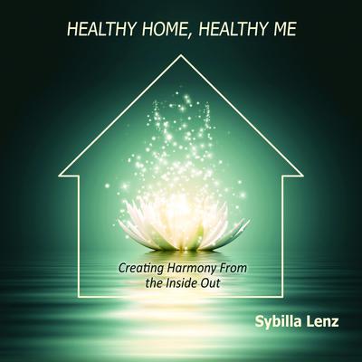 Healthy Home, Healthy Me: Creating Harmony From the Inside Out Audiobook, by Sybilla Lenz