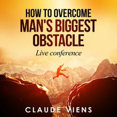 How To Overcome Mans Biggest Obstacle Audiobook, by Claude Viens