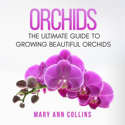 Orchids: The Ultimate Guide to Growing Beautiful Orchids Audiobook, by Mary Ann Collins