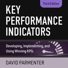 Key Performance Indicators: Developing, Implementing, and Using Winning KPIs, 3rd Edition Audiobook, by David Parmenter