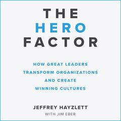 The Hero Factor: How Great Leaders Transform Organizations and Create Winning Cultures Audiobook, by Jeffrey W. Hayzlett