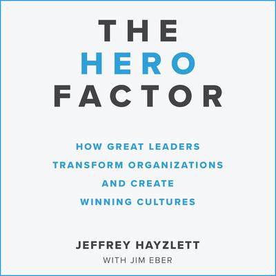 The Hero Factor: How Great Leaders Transform Organizations and Create Winning Cultures Audiobook, by 