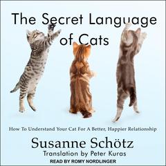 The Secret Language of Cats: How to Understand Your Cat for a Better, Happier Relationship Audiobook, by Susanne Schötz