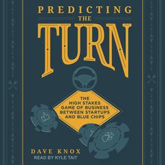 Predicting the Turn: The High Stakes Game of Business Between Startups and Blue Chips Audiobook, by Dave Knox