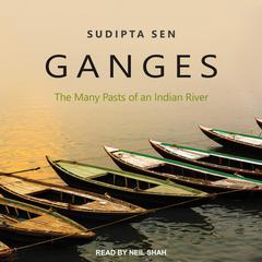 Ganges: The Many Pasts of an Indian River Audiobook, by Sudipta Sen