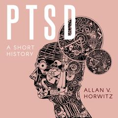 PTSD: A Short History Audiobook, by Allan V. Horwitz