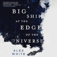 A Big Ship at the Edge of the Universe Audiobook, by Alex White