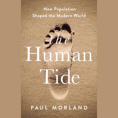 The Human Tide: How Population Shaped the Modern World Audiobook, by Paul Morland