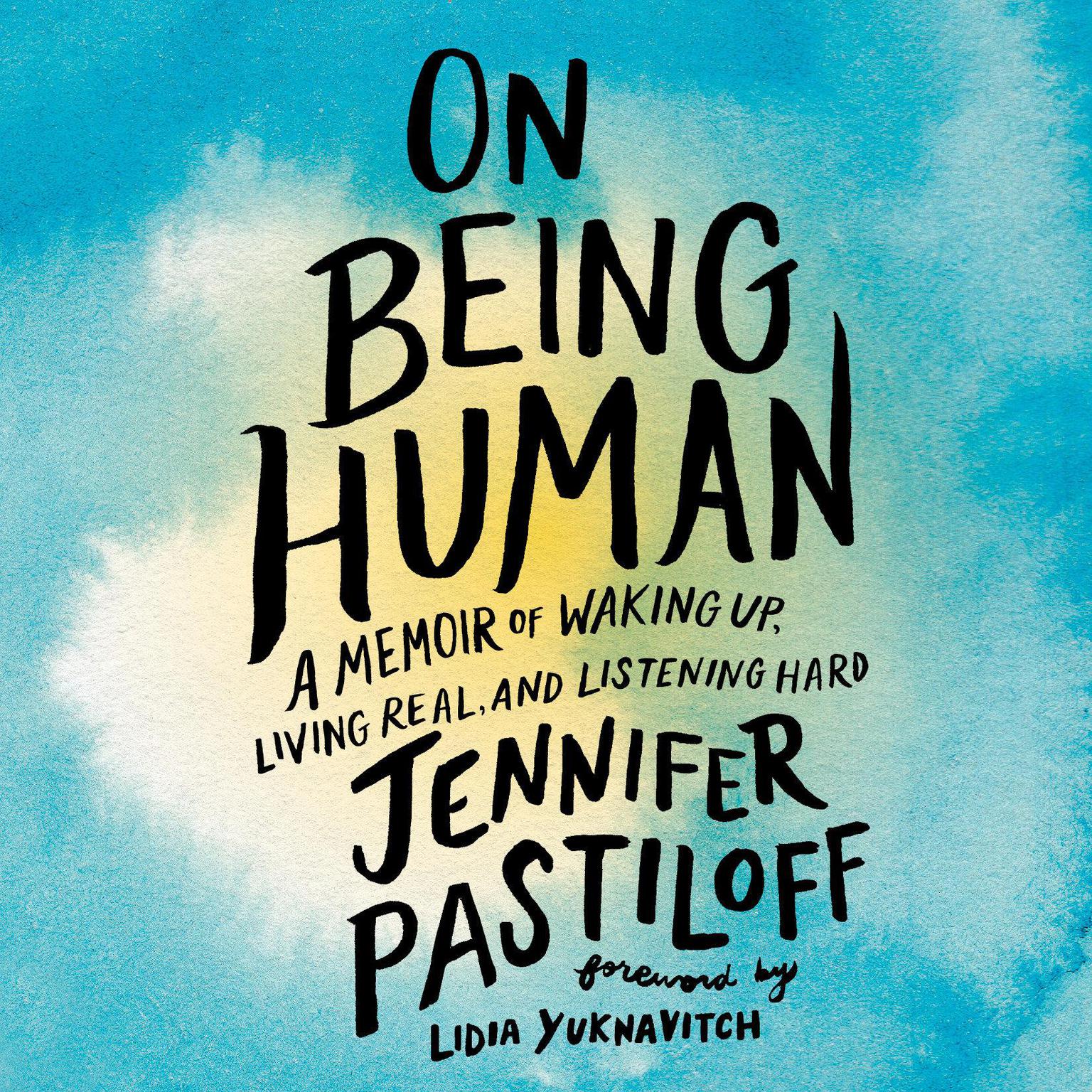 On Being Human: A Memoir of Waking Up, Living Real, and Listening Hard Audiobook, by Jennifer Pastiloff